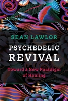 Psychedelic Revival: Toward a New Paradigm of Healing 1683649540 Book Cover
