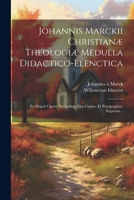 Johannis Marckii Christianæ Theologiæ Medulla Didactico-elenctica: Ex Majori Opere, Secundum Ejus Capita, Et Paragraphos, Expressa... (Latin Edition) 1022633775 Book Cover