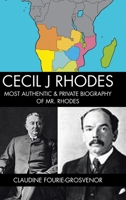 Cecil J Rhodes: Most Authentic & Private Biography of Mr. Rhodes 1477222677 Book Cover