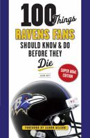 100 Things Ravens Fans Should Know & Do Before They Die 160078903X Book Cover