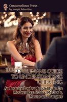 The Gentleman's Guide to Understanding Cheating: An Incisive Look at Infidelity in the Modern Era: Ethics, Methods, Means and Dangers 0692875719 Book Cover