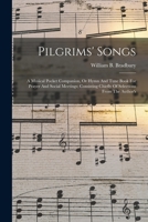 Pilgrims' Songs: A Musical Pocket Companion, Or Hymn And Tune Book For Prayer And Social Meetings; Consisting Chiefly Of Selections From The Author's 1019332883 Book Cover