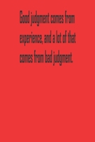 Good judgment comes from experience, and a lot of that comes from bad judgment.: A Tool For You To Write Those Crazy Ideas Down And Make Sure They Become Real. 165454289X Book Cover