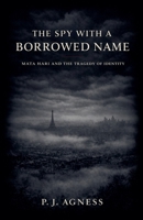 The Spy With a Borrowed Name: Mata Hari and the Tragedy of Identity (Covert Legends) B0GRCVBZSG Book Cover