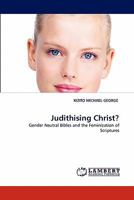 Judithising Christ?: Gender Neutral Bibles and the Feminization of Scriptures 3844395989 Book Cover