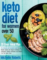 Keto Diet for Women Over 50: The Ultimate and Complete Guide to Lose Weight Quickly and Regain Confidence, Cut Cholesterol, Balance Hormones and Reverse D at The Same Time! 1801184674 Book Cover