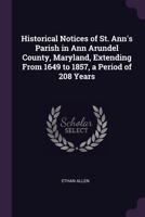 Historical Notices of St. Ann's Parish in Ann Arundel County, Maryland, Extending From 1649 to 1857, a Period of 208 Years B0CMDWSPQ7 Book Cover