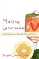 Making Lemonade: A Spiritual Journey Through Pain and Divorce 0595531148 Book Cover