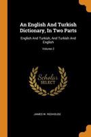 An English and Turkish Dictionary, in Two Parts: English and Turkish, and Turkish and English; Volume 2 0353440736 Book Cover