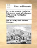 La dernière guerre des bêtes. Fable pour servir à l'histoire du XVIII. siècle. Par l'auteur d'Abassai. ... 1171362021 Book Cover