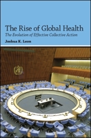 The Rise of Global Health: The Evolution of Effective Collective Action 143845516X Book Cover