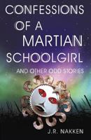 Confessions of a Martian Schoolgirl And Other Odd Stories 1533029288 Book Cover