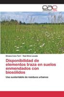 Disponibilidad de elementos traza en suelos enmendados con biosólidos: Uso sustentable de residuos urbanos 6200404097 Book Cover