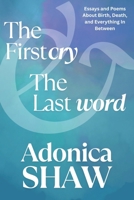 The First Cry & The Last Word: Essays and Poems About Birth, Death and Everything In Between B0F6R8C6K8 Book Cover