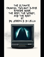 The Ultimate Original Twilight Zone Episode Guide: The Best, The Worst and the Rest B0G7L5BGV3 Book Cover