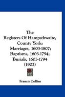 The Registers Of Hampsthwaite, County York: Marriages, 1603-1807; Baptisms, 1603-1794; Burials, 1603-1794 1166619389 Book Cover