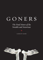 Goners: The Final Hours of the Notable and Notorious 0810983648 Book Cover