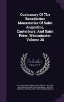 Customary Of The Benedictine Monasteries Of Saint Augustine, Canterbury, And Saint Peter, Westminster, Volume 28... 1247631605 Book Cover