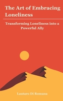 The Art of Embracing Loneliness: Transforming Loneliness into a Powerful Ally B0DPJJ5NCZ Book Cover