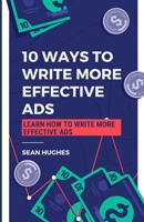 10 Ways to Write More Effective Ads: Learn How to Write More Effective Ads B09FS72CYK Book Cover