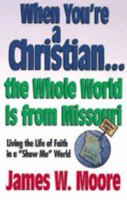 When You're a Christian... the Whole World Is from Missouri: Living the Life of Faith in a "Show Me" World+D63 0687089247 Book Cover