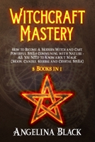 Witchcraft Mastery: How to Become a Modern Witch and Cast Powerful Spells Communing with Nature - All You Need to Know about Magic & Spells (Moon, Candle, Herbal and Crystal Spells) - 8 Books in 1 B08GFPMCXF Book Cover