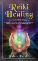 Reiki Healing: The Ultimate Guide - How to Use Reiki Healing to Increase Health & Transform Your Life, Energy Healing & Chakra Healing 1697819796 Book Cover