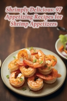 Shrimply Delicious: 97 Appetizing Recipes for Shrimp Appetizers B0CDN7RHJL Book Cover