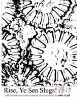 Rise Ye, Sea Slugs: A Theme from in Praise of Olde Haiku, With Many More Poems and Fine Elaboration 0974261807 Book Cover