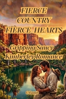 Fierce Country Fierce Hearts: Gripping Saucy Kimberley Romance B0HK3HQFPD Book Cover