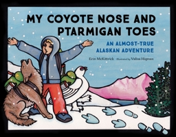 My Coyote Nose and Ptarmigan Toes: An Almost-True Alaskan Adventure 1632170310 Book Cover