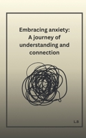 Embracing anxiety: A journey of understanding and connection B0CD11N52D Book Cover
