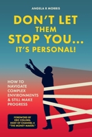 Don’t Let Them Stop You – It’s Personal!: How to Navigate Complex Environments and Still Make Progress 1739660773 Book Cover