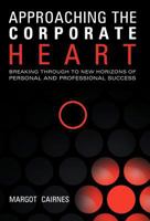 Approaching the Corporate Heart: Breaking Through to New Horizons of Personal and Professional Success 1452534039 Book Cover