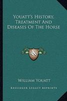 Youatt's History, Treatment, and Diseases of the Horse: Embracing an Account of His Introduction and Use in Various Countries; General Management Under All Peculiar Circumstances; An Abstract of the B 1163122114 Book Cover