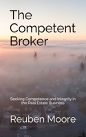 The Competent Broker: Seeking Competence and Integrity in the Real Estate Business B089M5Z51N Book Cover