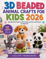 3D BEADED ANIMAL CRAFTS FOR KIDS 2026: Easy Bead Pet Patterns, DIY Jewelry, and Fun Craft Projects for Beginners B0H2G9R19P Book Cover