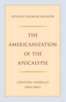 The Americanization of the Apocalypse: Creating America's Own Bible 0197599796 Book Cover