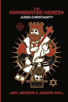 The Hyphenated Heresy: Judeo-Christianity B0GDQHLD2X Book Cover