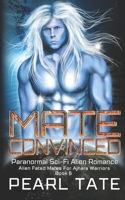 Mate Convinced - Paranormal Sci-Fi Alien Romance: Alien Fated Mates For Ajnara Warriors Book 6 B0BRCBX5QT Book Cover