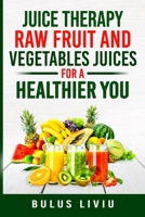 Juice Therapy: Raw Fruit and Vegetables Juices for a Healthier You 1670661822 Book Cover