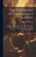 The Testimony of God Against Slavery: A Collection of Passages From the Bible: Which Show the Sin of Holding and Treating the Human Species As Propert 1020093919 Book Cover