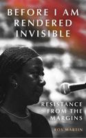 Before I am Rendered Invisible: Resistance from the Margins 1912092468 Book Cover