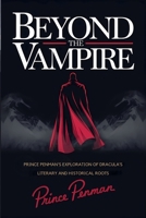 Beyond the Vampire: Prince Penman's Exploration of Dracula's Literary and Historical Roots B0F52TVTJ8 Book Cover