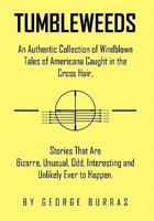 Tumbleweeds: An Authentic Collection of Windblown Tales of Americana Caught in the Cross Hair, Stories That Are Bizarre, Unusual, Odd, Interesting and Unlikely Ever to Happen. 1456833928 Book Cover