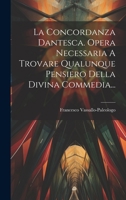 La Concordanza Dantesca. Opera Necessaria A Trovare Qualunque Pensiero Della Divina Commedia... 1020526920 Book Cover