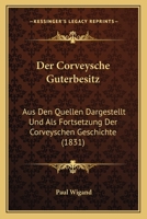 Der Corveysche Guterbesitz: Aus Den Quellen Dargestellt Und Als Fortsetzung Der Corveyschen Geschichte (1831) 1167580567 Book Cover