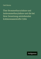 Über Brommethacrylsäure und Isobrommethacylsäure und die bei ihrer Zersetzung entstehenden Kohlenwasserstoffe C3H4 (German Edition) 3563165440 Book Cover