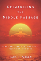 Reimagining the Middle Passage: Black Resistance in Literature, Television, and Song 0814254713 Book Cover