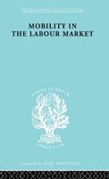 Mobility in the Labour Market : Employment Changes in Battersea and Dagenham / by Margot Jefferys, with the Assistance of Winifred Moss ; Preface by Barbara Wooton 0415176816 Book Cover